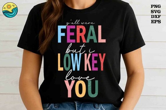 Y All Were Feral but I Low Key Svg Graphics